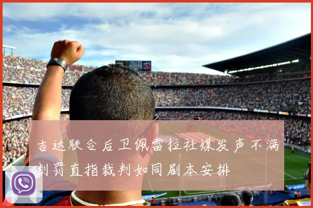 吉达联合后卫佩雷拉社媒发声不满判罚直指裁判如同剧本安排