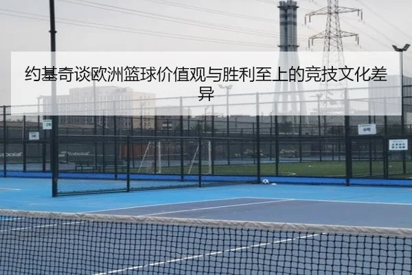 约基奇谈欧洲篮球价值观与胜利至上的竞技文化差异